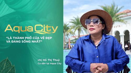 “AQUA CITY LÀ THÀNH PHỐ CỦA VẺ ĐẸP VÀ ĐÁNG SỐNG BẬC NHẤT"