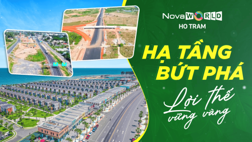 NOVAWORLD HO TRAM – HẠ TẦNG BỨT PHÁ, LỢI THẾ VỮNG VÀNG