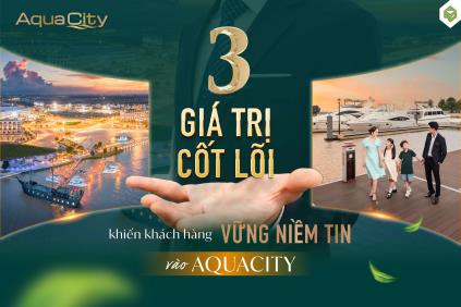 3 GIÁ TRỊ CỐT LÕI KHIẾN KHÁCH HÀNG VỮNG NIỀM TIN VÀO SỰ PHÁT TRIỂN CỦA  AQUA CITY