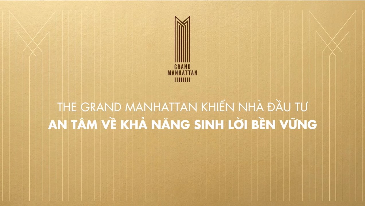 THE GRAND MANHATTAN KHIẾN NHÀ ĐẦU TƯ AN TÂM VỀ KHẢ NĂNG SINH LỜI BỀN VỮNG